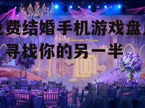 免费结婚手机游戏盘点：寻找你的另一半