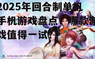 2025年回合制单机手机游戏盘点：哪款游戏值得一试？