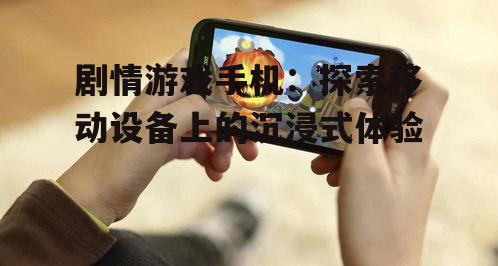 二、手机剧情游戏的优势