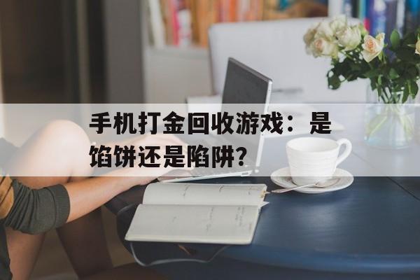 手机打金回收游戏：是馅饼还是陷阱？
