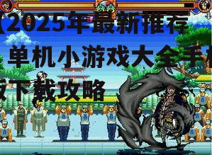 三、单机小游戏下载攻略