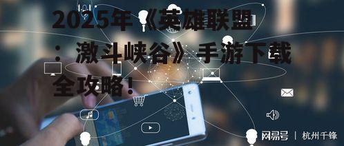 2025年《英雄联盟：激斗峡谷》手游下载全攻略！