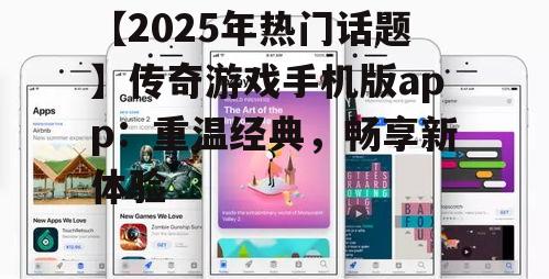 【2025年热门话题】传奇游戏手机版app：重温经典，畅享新体验
