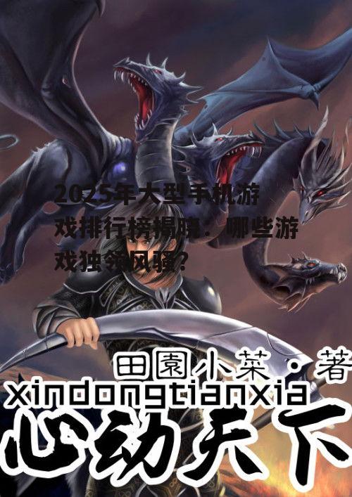 2025年大型手机游戏排行榜揭晓：哪些游戏独领风骚？