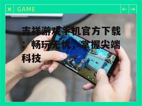 四、吉祥游戏手机售后服务保障