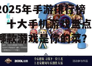 2025年手游排行榜：十大手机游戏盘点，哪款游戏是你的菜？