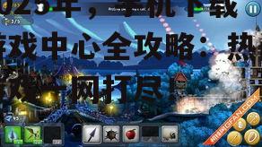 2025年，手机下载游戏中心全攻略：热门游戏一网打尽！