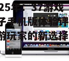 2025年：37游戏盒子手机版体验评测，手游玩家的新选择！