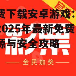 三、2025年热门免费安卓游戏推荐