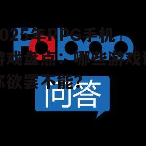 2025年RPG手机游戏盘点：哪些游戏让你欲罢不能？