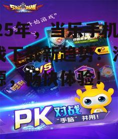 2025年，当乐手机游戏下载新趋势：海量资源，畅快体验！