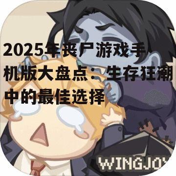 2025年丧尸游戏手机版大盘点：生存狂潮中的最佳选择