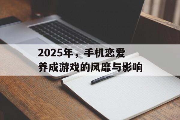 2025年，手机恋爱养成游戏的风靡与影响
