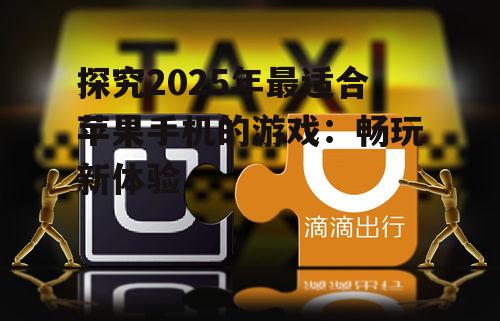 探究2025年最适合苹果手机的游戏:畅玩新体验