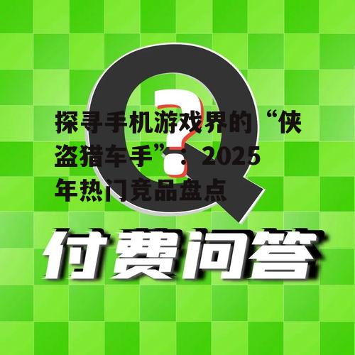 探寻手机游戏界的“侠盗猎车手”:2025年热门竞品盘点