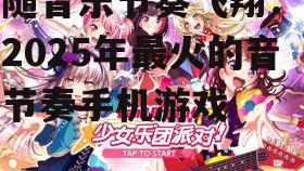 二、2025年最火的音乐节奏手机游戏