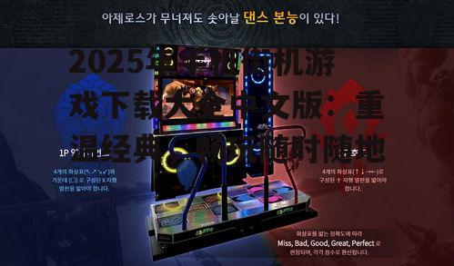 2025年手机街机游戏下载大全中文版：重温经典，畅玩随时随地