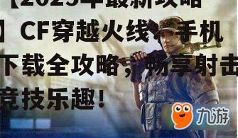 三、CF穿越火线手机版攻略与心得