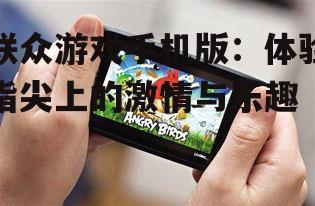 联众游戏手机版：体验指尖上的激情与乐趣