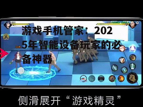 游戏手机管家：2025年智能设备玩家的必备神器