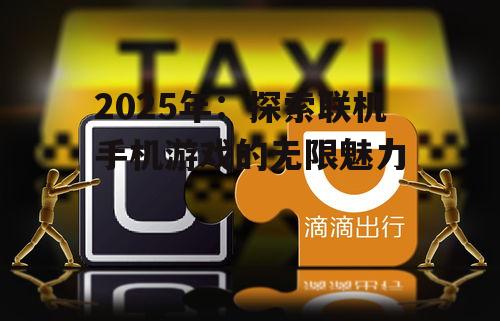 2025年:探索联机手机游戏的无限魅力