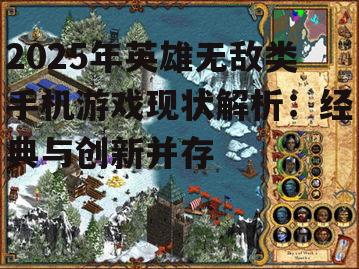 2025年英雄无敌类手机游戏现状解析：经典与创新并存