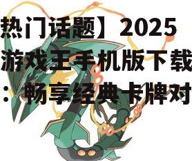 【热门话题】2025年游戏王手机版下载攻略：畅享经典卡牌对决