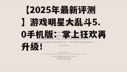 【2025年最新评测】游戏明星大乱斗5.0手机版：掌上狂欢再升级！