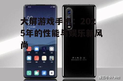 大屏游戏手机：2025年的性能与娱乐新风尚