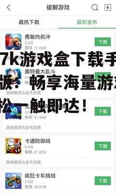 7k7k游戏盒下载手机版：畅享海量游戏，轻松一触即达！