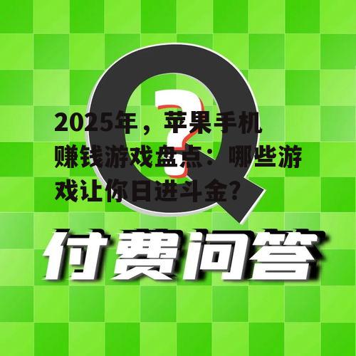 2025年,苹果手机赚钱游戏盘点:哪些游戏让你日进斗金?