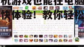 手机游戏也能在电脑上畅快体验！教你轻松实现