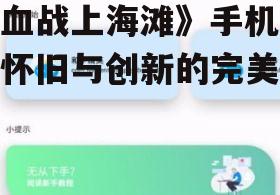 《血战上海滩》手机版：怀旧与创新的完美融合