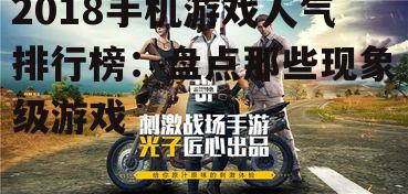 2018手机游戏人气排行榜:盘点那些现象级游戏