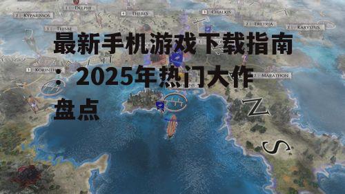 最新手机游戏下载指南:2025年热门大作盘点