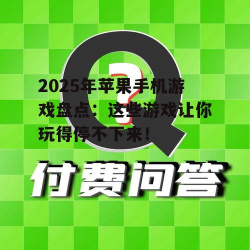 2025年苹果手机游戏盘点:这些游戏让你玩得停不下来!