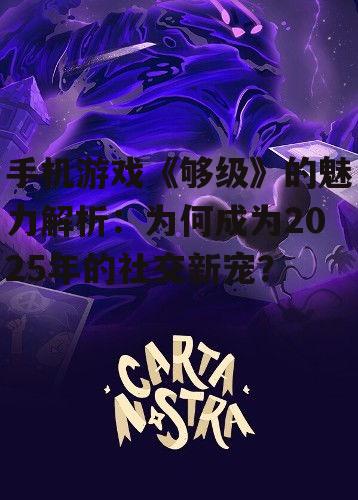 手机游戏《够级》的魅力解析:为何成为2025年的社交新宠?