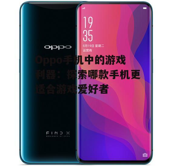 Oppo手机中的游戏利器:探索哪款手机更适合游戏爱好者