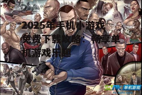 2025年手机小游戏免费下载攻略：畅享单机游戏乐趣