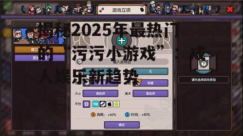 揭秘2025年最热门的“污污小游戏”:成人娱乐新趋势