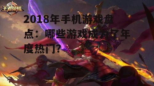 2018年手机游戏盘点：哪些游戏成为了年度热门？