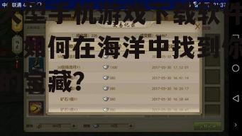 大型手机游戏下载软件：如何在海洋中找到你的宝藏？