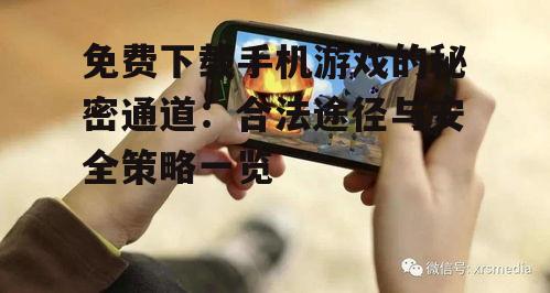 免费下载手机游戏的秘密通道：合法途径与安全策略一览