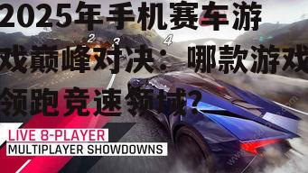 2025年手机赛车游戏巅峰对决:哪款游戏领跑竞速领域?