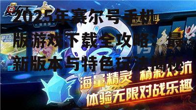 2025年赛尔号手机版游戏下载全攻略:最新版本与特色玩法揭秘