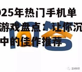 2025年热门手机单机游戏盘点：让你沉迷其中的佳作推荐