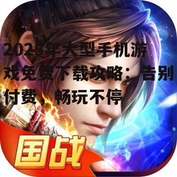 四、热门免费下载大型手机游戏推荐