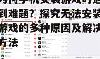为何手机安装游戏时遇到难题？探究无法安装游戏的多种原因及解决方法