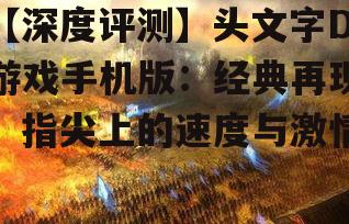 【深度评测】头文字D游戏手机版：经典再现，指尖上的速度与激情