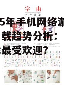 2025年手机网络游戏下载趋势分析：哪些游戏最受欢迎？